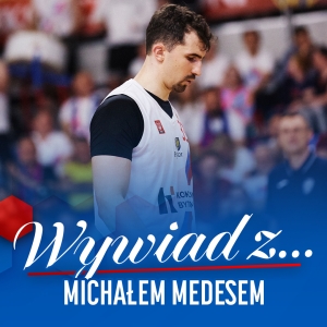 Michał Medes: mam nadzieję, że klątwa ćwierćfinałów zostanie zażegnana